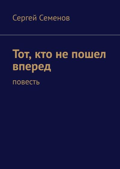 Книга Тот, кто не пошел вперед. Повесть (Сергей Семенов)